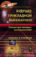 Будущее прикладной математики: Лекции для молодых исследователей Поиски и открытия артикул 12107d.