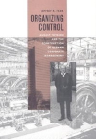 Organizing Control: August Thyssen and the Construction of German Corporate Management (Harvard Studies in Business History) артикул 12019d.