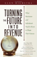 Turning the Future Into Revenue: What Business and Individuals Need to Know to Shape Their Futures артикул 12254d.