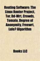 Routing Software: The Linux Router Project, Tor, Dd-Wrt, Crowds, Tomato, Degree of Anonymity, Freewrt, Lulea Algorithm артикул 12290d.