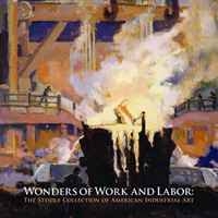 Wonders of Work and Labor: The Steidle Collection of American Industrial Art артикул 12188d.